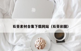 延边石膏素材合集下载网站（石膏彩图）