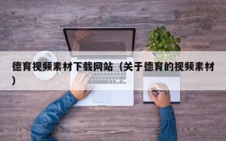 延边德育视频素材下载网站（关于德育的视频素材）